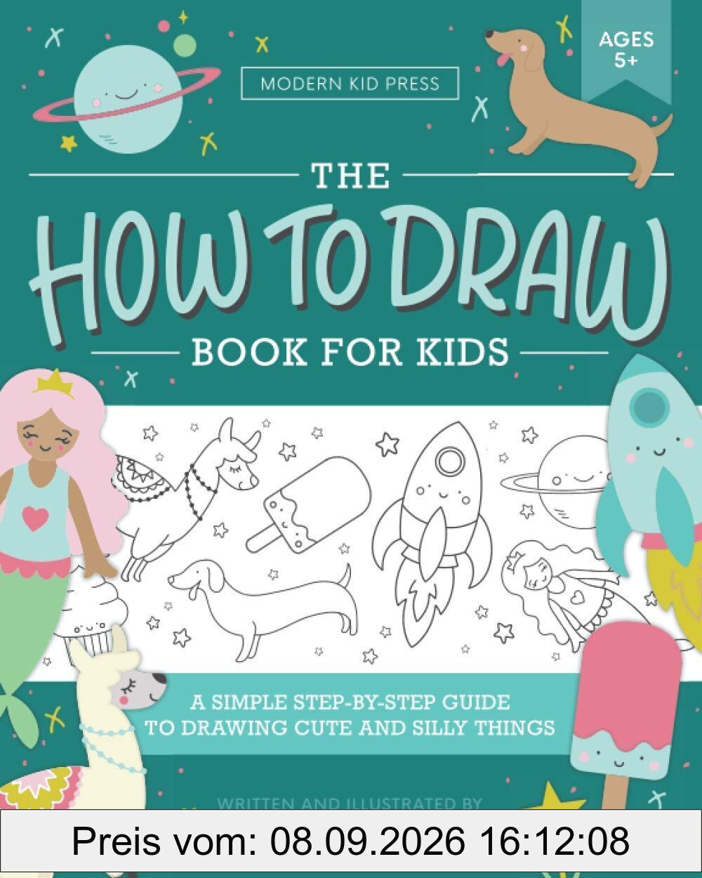 The How to Draw Book for Kids: A Simple Step-by-Step Guide to Drawing Cute and Silly Things