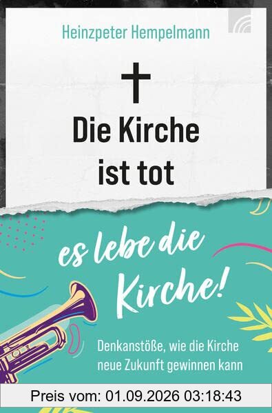 Die Kirche ist tot - es lebe die Kirche: Denkanstöße, wie die Kirche neue Zukunft gewinnen kann