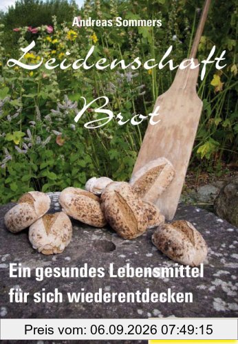 Leidenschaft Brot: Ein gesundes Lebensmittel wiederentdecken