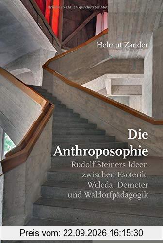 Die Anthroposophie: Rudolf Steiners Ideen zwischen Esoterik, Weleda, Demeter und Waldorfpädagogik