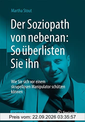 Der Soziopath von nebenan: So überlisten Sie ihn: Wie Sie sich vor einem skrupellosen Manipulator schützen können