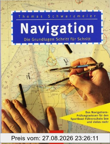 Navigation: Die Grundlagen Schritt für Schritt. Das Navigations-Prüfungswissen für den Sportboot-Führerschein See und vieles mehr