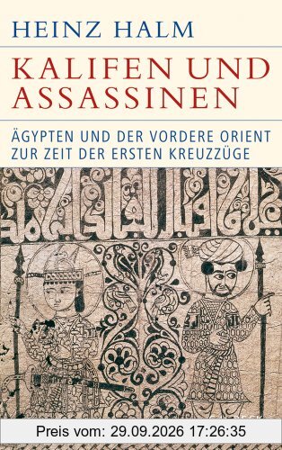 Kalifen und Assassinen: Ägypten und der Vordere Orient zur Zeit der ersten Kreuzzüge 1074-1171