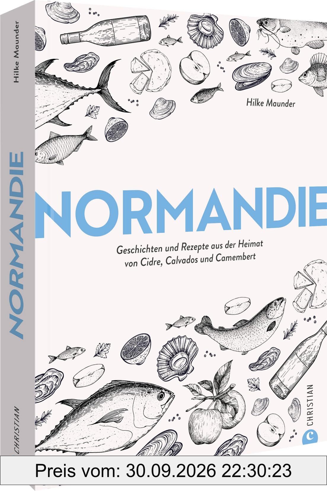 Normandie: Geschichten und Rezepte aus der Heimat von Cidre, Calvados und Camembert