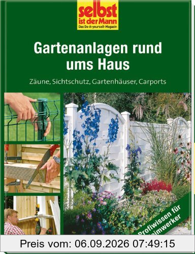 Gartenanlagen rund ums Haus - selbst ist der Mann: Zäune, Sichtschutz, Gartenhäuser, Carports