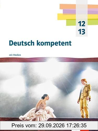 Deutsch kompetent 12/13. Ausgabe Bayern: Schulbuch mit Medien Klasse 12/13