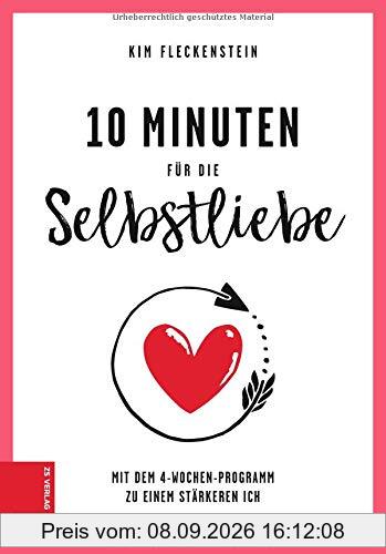 10 Minuten für die Selbstliebe: Mit dem 4-Wochen-Programm zu einem stärkeren Ich