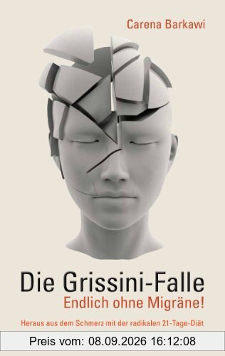 Die Grissini-Falle. Endlich ohne Migräne!: Heraus aus dem Schmerz mit der radikalen 21-Tage-Diät