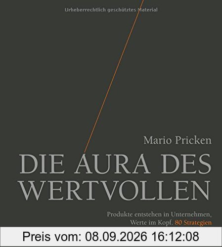 Die Aura des Wertvollen: Produkte entstehen in Unternehmen, Werte im Kopf. 80 Strategien