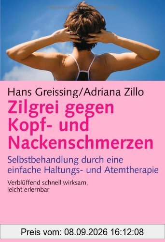 Zilgrei gegen Kopf- und Nackenschmerzen: Selbstbehandlung durch eine einfache Haltungs- und Atemtherapie - Verblüffend schnell wirksam, leicht erlernbar