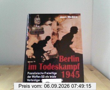 Berlin im Todeskampf 1945: Französische Freiwillige der Waffen-SS als letzte Verteidiger der Reichskanzlei