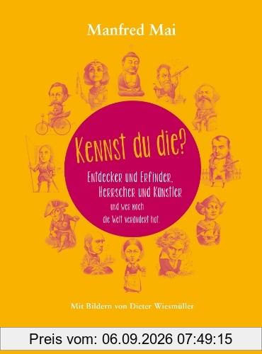 Kennst du die?: Entdecker und Erfinder, Herrscher und Künstler und wer noch die Welt verändert hat