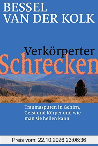 Verkörperter Schrecken: Traumaspuren in Gehirn, Geist und Körper und wie man sie heilen kann