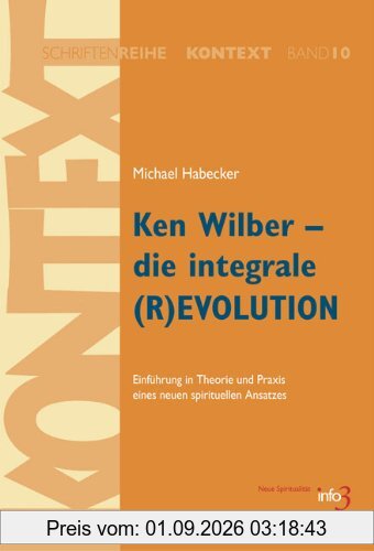 Ken Wilber - die integrale (R)EVOLUTION: Einführung in Theorie und Praxis eines neuen spirituellen Ansatzes