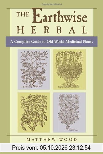 The Earthwise Herbal: A Complete Guide to Old World Medicinal Plants