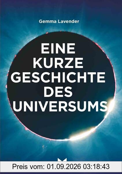 Eine kurze Geschichte des Universums - Ein Überblick über Geschichte, Struktur, Theorien und Bausteine des Kosmos