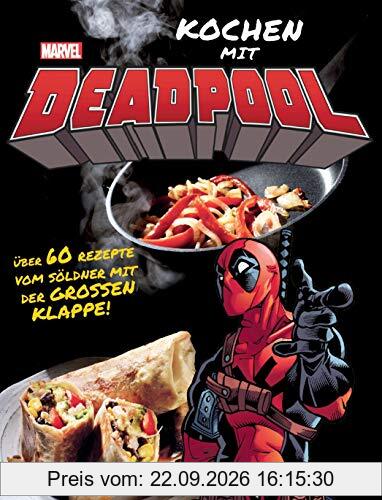Kochen mit Deadpool: Über 60 Rezepte vom Söldner mit der großen Klappe!