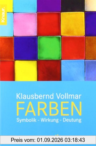 Farben: Symbolik - Wirkung - Deutung: Symbolik - Deutung - Wirkung