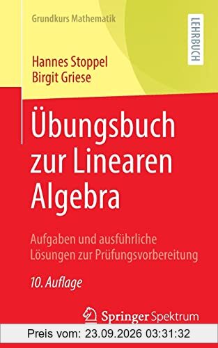 Übungsbuch zur Linearen Algebra: Aufgaben und ausführliche Lösungen zur Prüfungsvorbereitung (Grundkurs Mathematik)