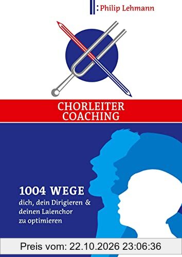 Chorleiter-Coaching: 1004 Wege dich, dein Dirigieren und deinen Laienchor zu optimieren