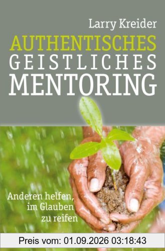 Authentisches geistliches Mentoring: Anderen helfen, im Glauben zu reifen
