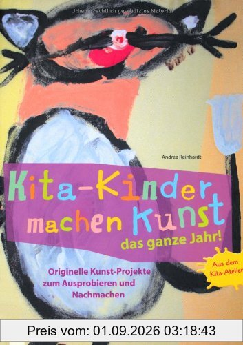 Kita-Kinder machen Kunst das ganze Jahr!: Originelle Kunst-Projekte zum Ausprobieren und Nachmachen