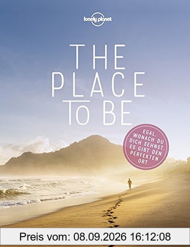 Lonely Planet Bildband The Place to be: Egal, wonach du dich sehnst, es gibt den perfekten Ort (Lonely Planet Reisebildbände)