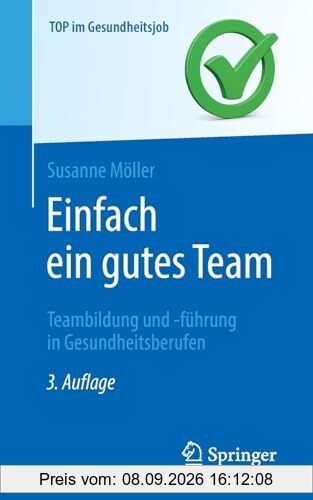 Einfach ein gutes Team - Teambildung und -führung in Gesundheitsberufen: Teambildung Und Führung in Gesundheitsberufen (Top im Gesundheitsjob)