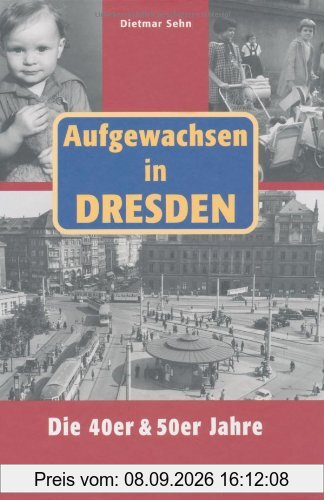 Aufgewachsen in Dresden - Die 40er und 50er Jahre