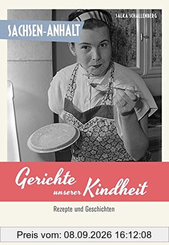 Sachsen-Anhalt - Gerichte unserer Kindheit: Rezepte und Geschichten
