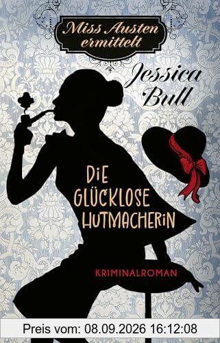 Miss Austen ermittelt. Die glücklose Hutmacherin: Kriminalroman | Cosy Crime meets Regency Romance