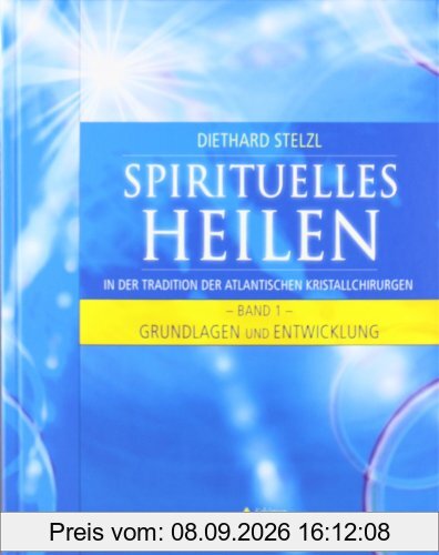 Spirituelles Heilen 1 - in der Tradition der atlantischen Kristallchirurgen - Grundlagen und Entwicklung