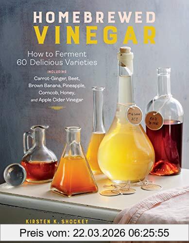 Shockey, Kirsten K. Homebrewed Vinegar, How To Ferment 60 Delicious Varieties, How To Ferment 60 Delicious Varieties, Including Carrot-Ginger, Beet, Brown Banana,