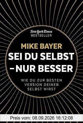 Sei du selbst - nur besser: Wie du zur besten Version deiner selbst wirst