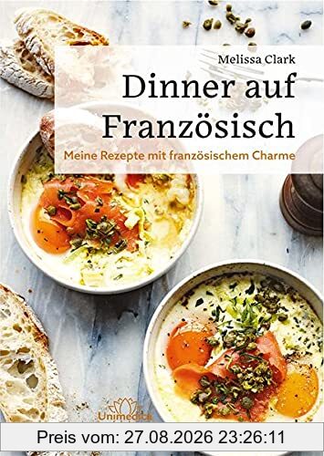 Dinner auf Französisch: Meine Rezepte mit französischem Charme