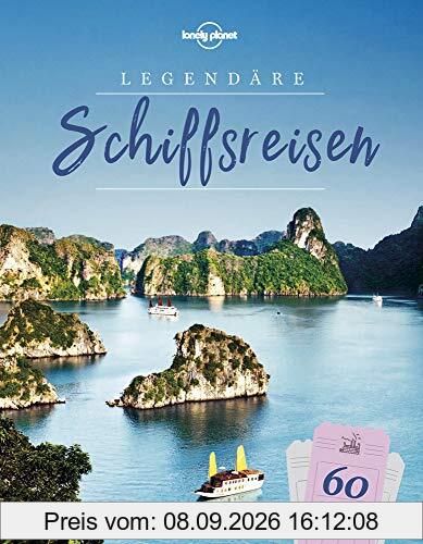Lonely Planet Legendäre Schiffsreisen: 60 unvergessliche Trips auf dem Wasser (Lonely Planet Reisebildbände)