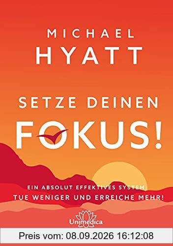 Setze deinen Fokus!: Ein absolut effektives System: Tue weniger und erreiche mehr!