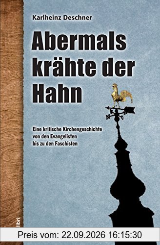 Abermals krähte der Hahn: Eine kritische Kirchengeschichte von den Evangelisten bis zu den Faschisten