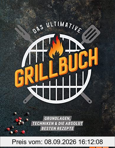 Das ultimative Grillbuch: Grundlagen, Techniken & die absolut besten Rezepte