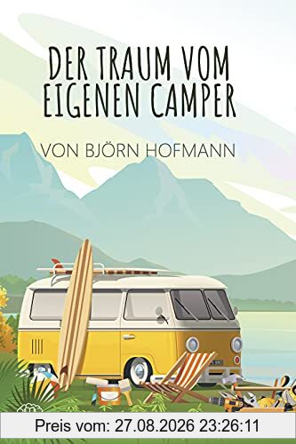 Der Traum vom eigenen Camper: Das Standardwerk zum Camper Ausbau. Schritt für Schritt zum eigenen Camper