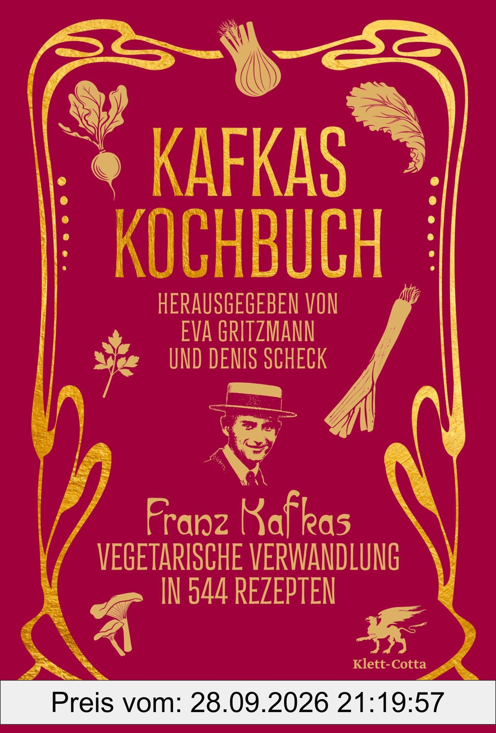 Kafkas Kochbuch: Franz Kafkas vegetarische Verwandlung in 544 Rezepten
