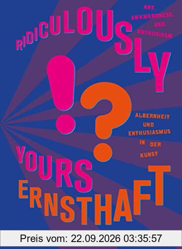 Ernsthaft?!: Albernheit und Enthusiasmus in der Kunst