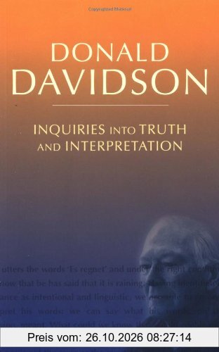 Inquiries Into Truth And Interpretation (C Pedd T The Philosophical Ess): Philosophical Essays (Philosophical Essays of Donald Davidson)