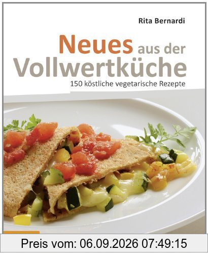 Neues aus der Vollwertküche: 150 köstliche vegetarische Rezepte