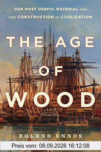 The Age of Wood: Our Most Useful Material and the Construction of Civilization