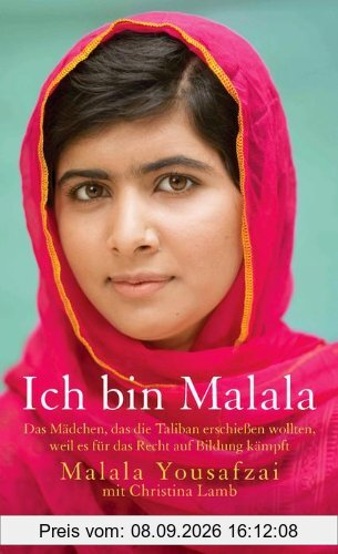 Ich bin Malala: Das Mädchen, das die Taliban erschießen wollten, weil es für das Recht auf Bildung kämpft