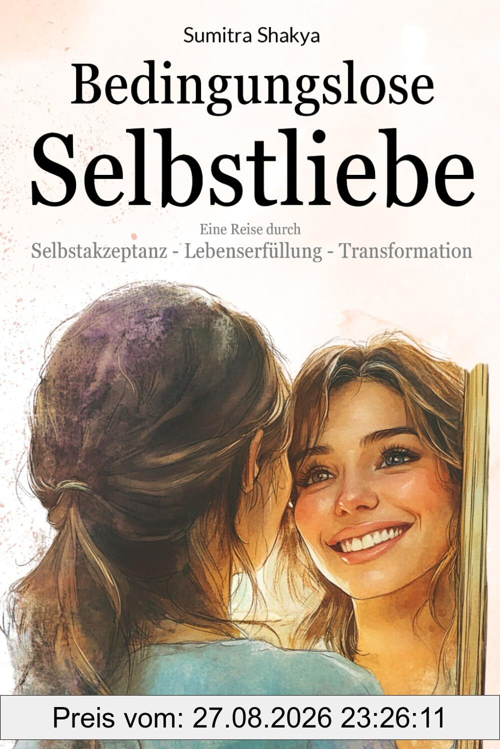 Bedingungslose Selbstliebe: eine Reise durch Selbstakzeptanz, Lebenserfüllung und Transformation