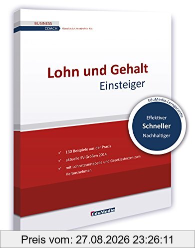 Lohn und Gehalt für Einsteiger: Mit mehr als 130 Beispielen aus der Praxis. Schritt für Schritt vom Brutto zum Netto. (Business Coach)