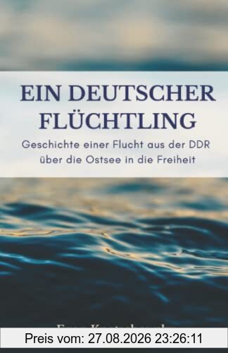 Ein deutscher Flüchtling: Geschichte einer Flucht aus der DDR über die Ostsee in die Freiheit