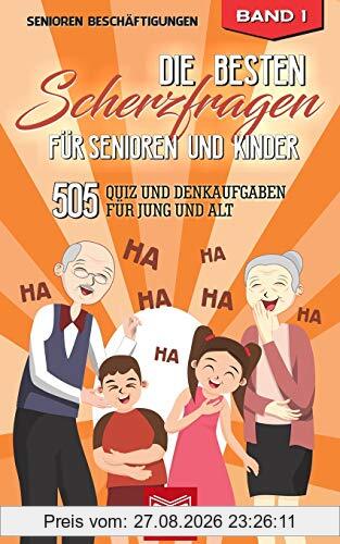 Die besten Scherzfragen für Senioren und Kinder: 505 Quiz und Denkaufgaben für Jung und Alt (Lachen Ist Gesund)